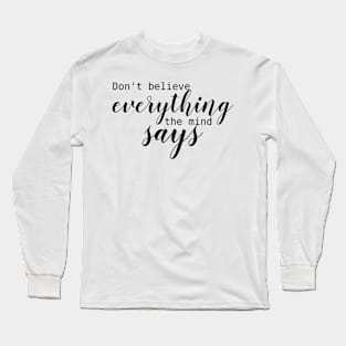 don't believe everything the mind says Long Sleeve T-Shirt